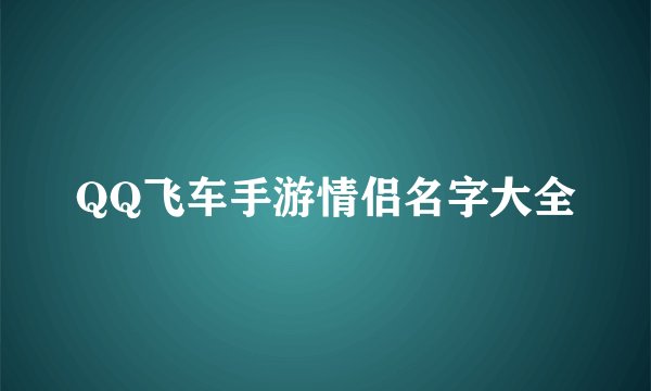 QQ飞车手游情侣名字大全