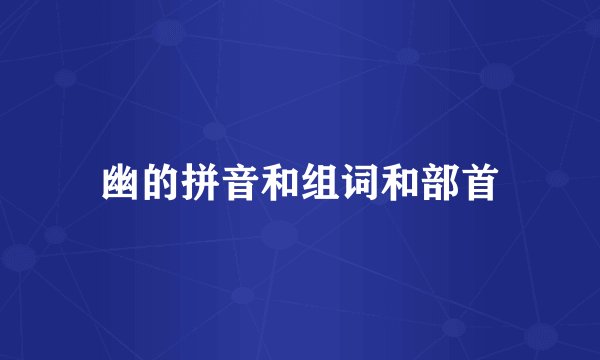 幽的拼音和组词和部首