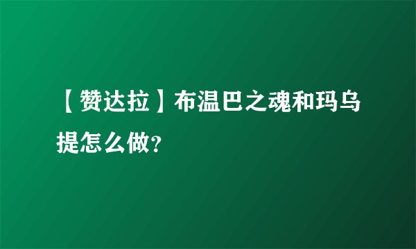 【赞达拉】布温巴之魂和玛乌提怎么做？