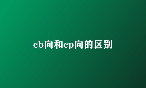 cb向和cp向的区别