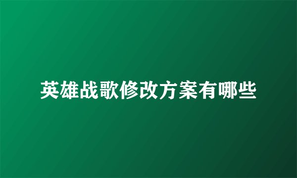 英雄战歌修改方案有哪些