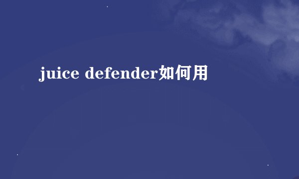juice defender如何用