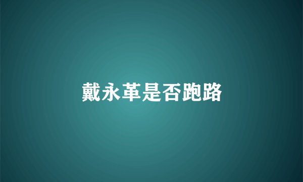 戴永革是否跑路