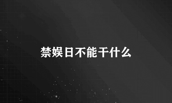 禁娱日不能干什么