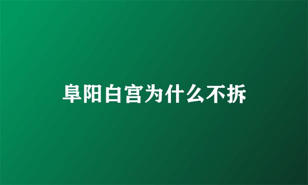阜阳白宫为什么不拆