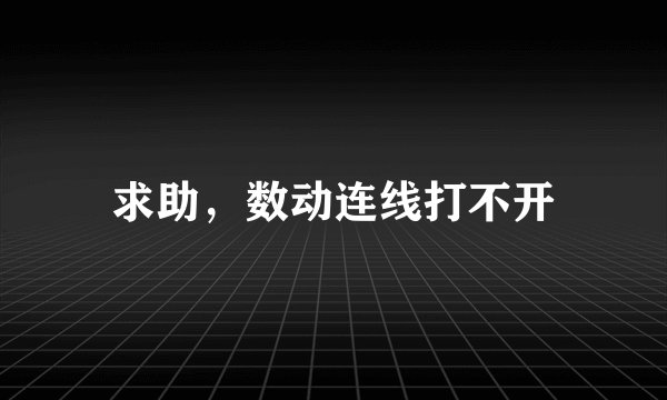 求助，数动连线打不开