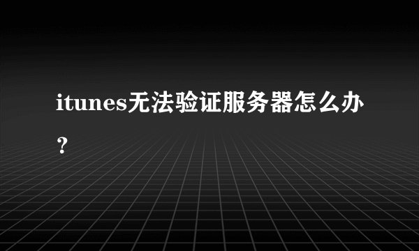 itunes无法验证服务器怎么办？