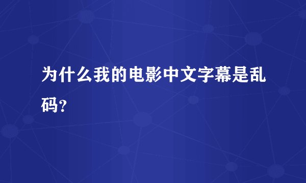 为什么我的电影中文字幕是乱码？