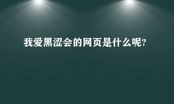 我爱黑涩会的网页是什么呢?