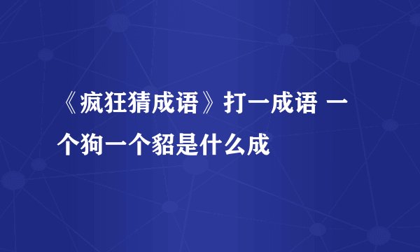 《疯狂猜成语》打一成语 一个狗一个貂是什么成