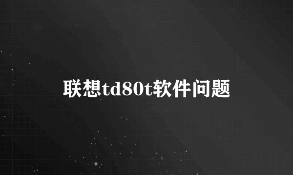 联想td80t软件问题
