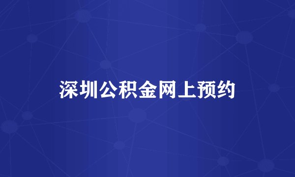 深圳公积金网上预约