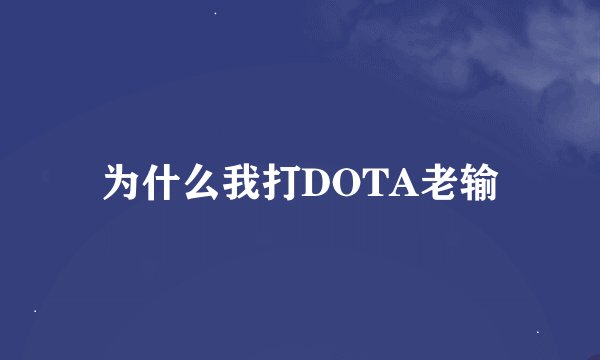 为什么我打DOTA老输