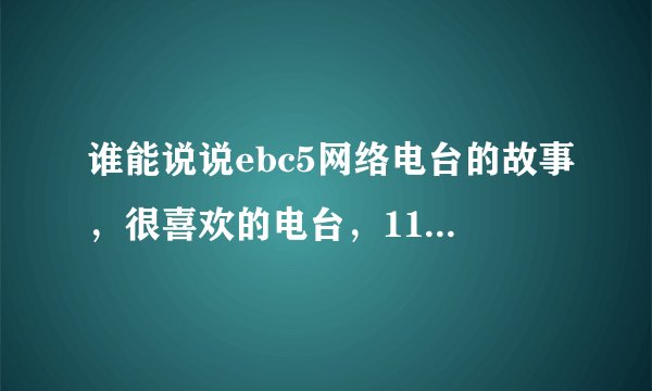 谁能说说ebc5网络电台的故事，很喜欢的电台，11年突然没了，好可惜，怎么不见知乎讨论这个.....？