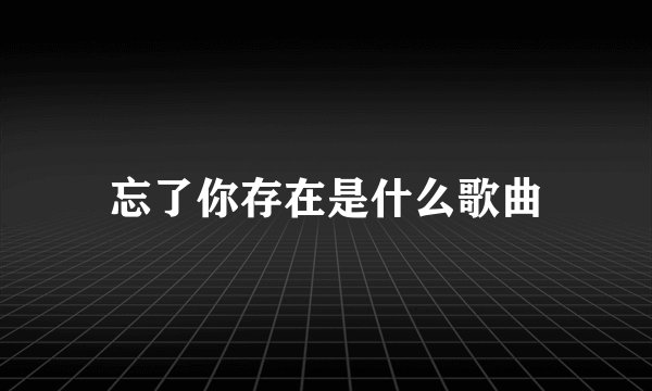忘了你存在是什么歌曲