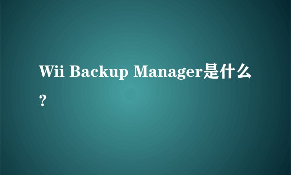Wii Backup Manager是什么?