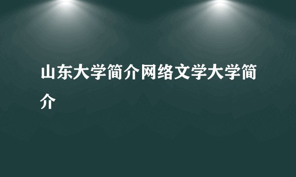山东大学简介网络文学大学简介