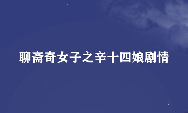 聊斋奇女子之辛十四娘剧情