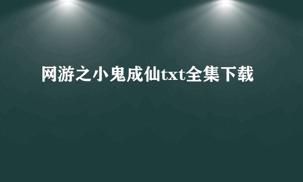 网游之小鬼成仙txt全集下载