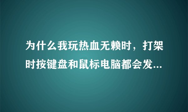 为什么我玩热血无赖时，打架时按键盘和鼠标电脑都会发出嘟嘟嘟的声音