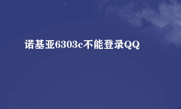 诺基亚6303c不能登录QQ
