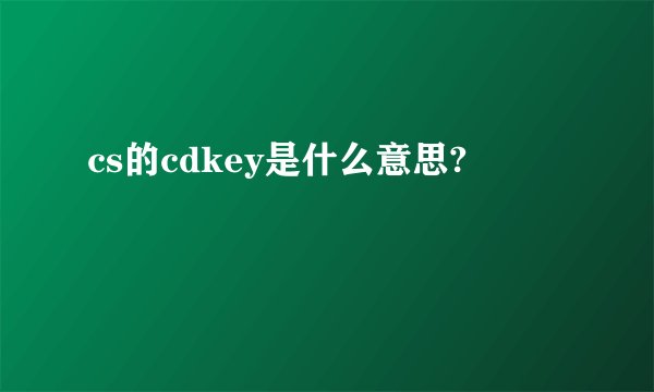 cs的cdkey是什么意思?