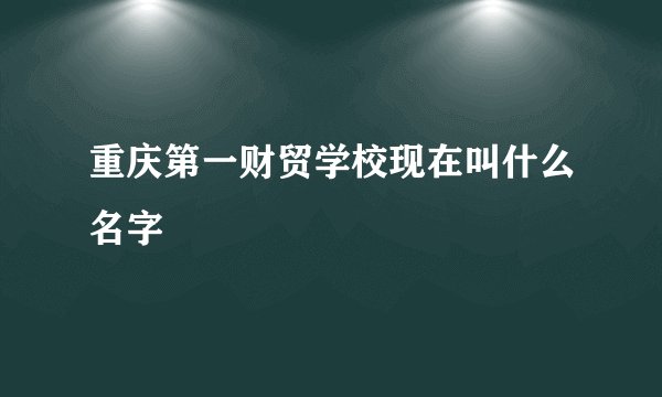 重庆第一财贸学校现在叫什么名字