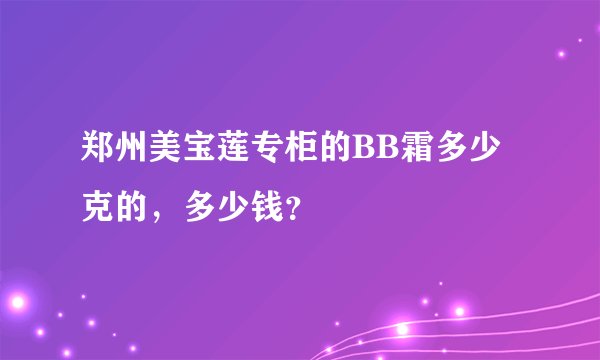 郑州美宝莲专柜的BB霜多少克的，多少钱？