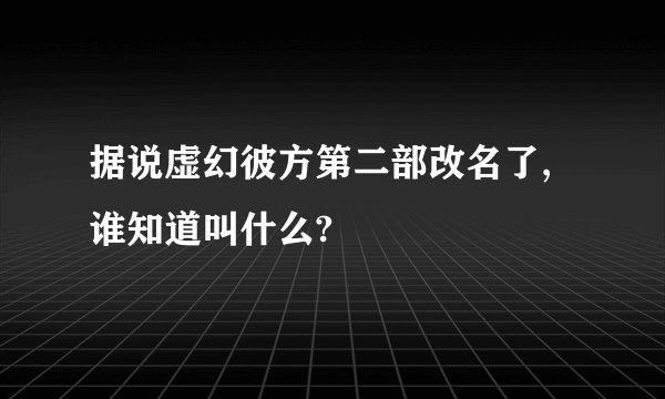 据说虚幻彼方第二部改名了,谁知道叫什么?
