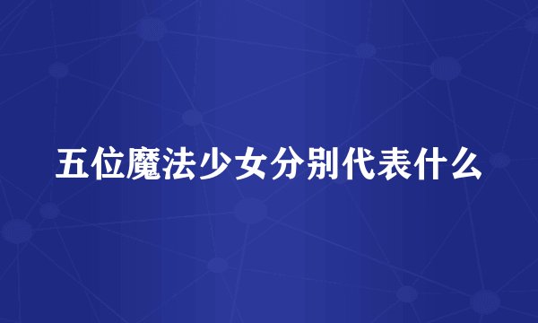 五位魔法少女分别代表什么