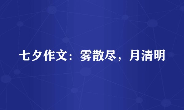 七夕作文：雾散尽，月清明