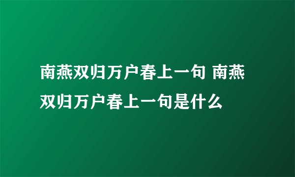 南燕双归万户春上一句 南燕双归万户春上一句是什么