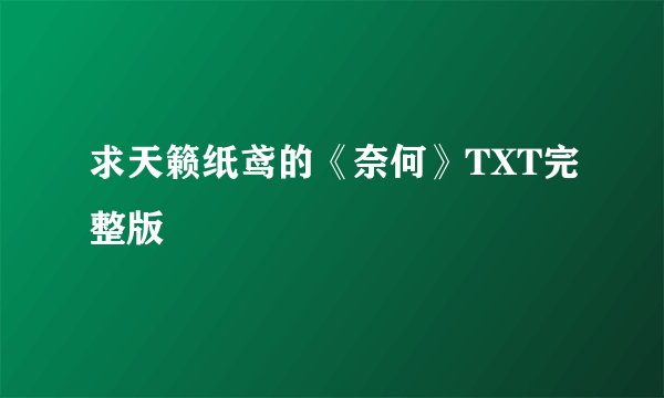 求天籁纸鸢的《奈何》TXT完整版