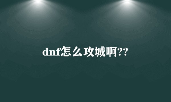 dnf怎么攻城啊??