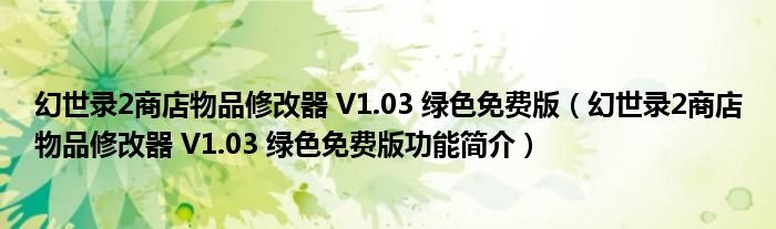 幻世录2商店物品修改器V103绿色免费版幻世录2商店物品修改器V103绿色免费版功能简介