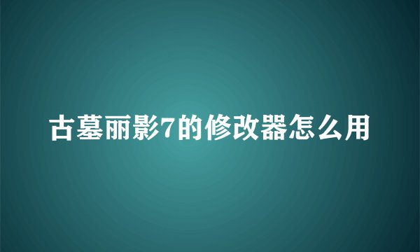 古墓丽影7的修改器怎么用