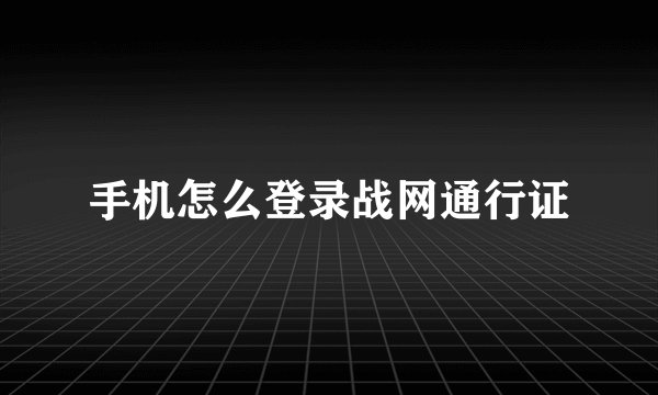手机怎么登录战网通行证