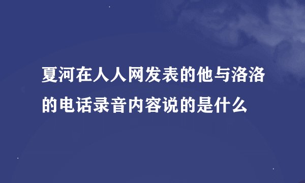 夏河在人人网发表的他与洛洛的电话录音内容说的是什么