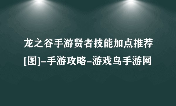 龙之谷手游贤者技能加点推荐[图]-手游攻略-游戏鸟手游网
