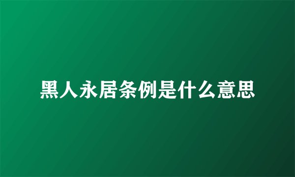 黑人永居条例是什么意思