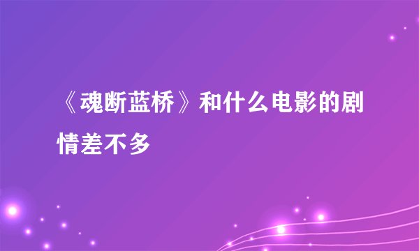 《魂断蓝桥》和什么电影的剧情差不多