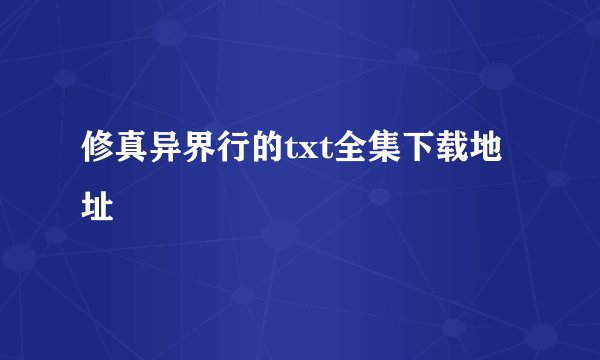 修真异界行的txt全集下载地址