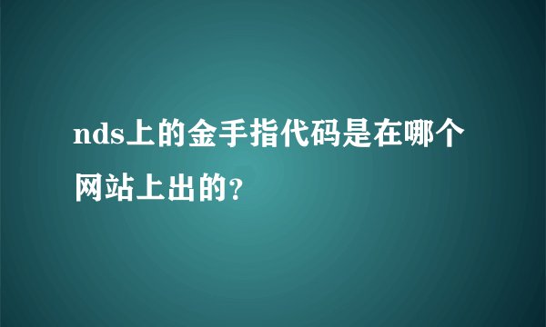 nds上的金手指代码是在哪个网站上出的？