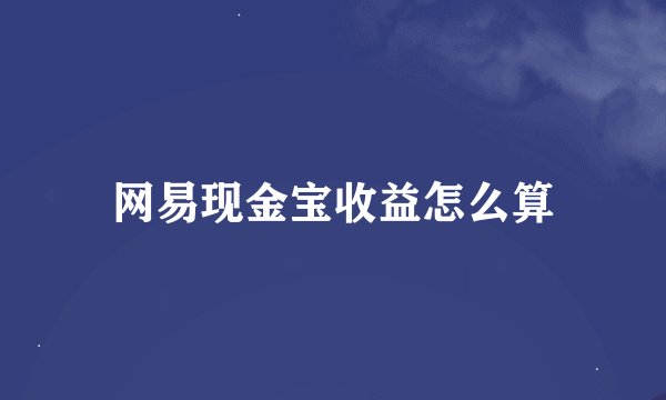 网易现金宝收益怎么算