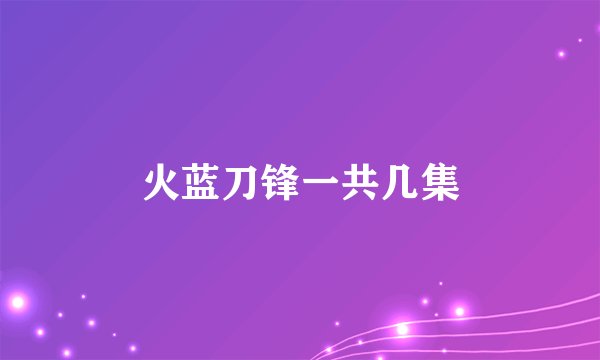 火蓝刀锋一共几集