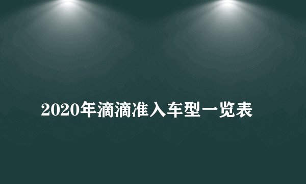 
2020年滴滴准入车型一览表

