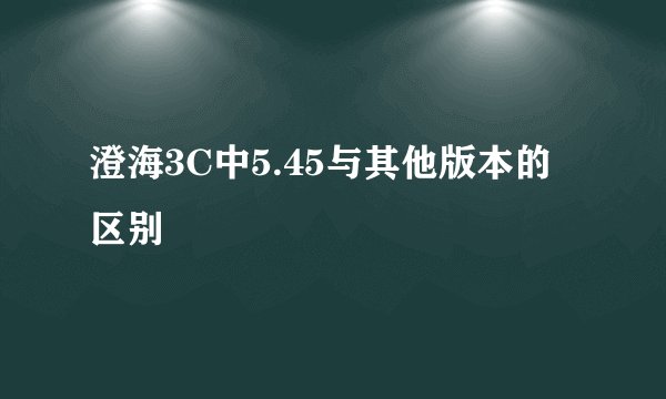 澄海3C中5.45与其他版本的区别