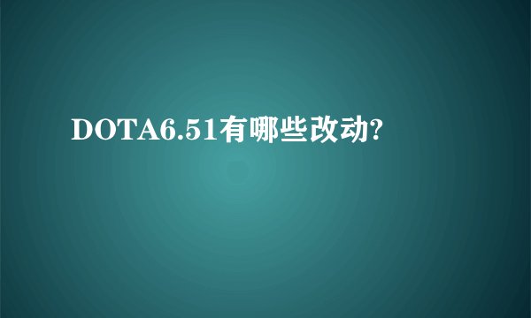 DOTA6.51有哪些改动?