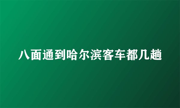 八面通到哈尔滨客车都几趟