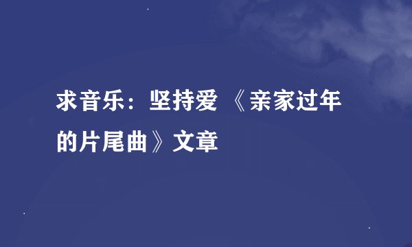 求音乐：坚持爱 《亲家过年的片尾曲》文章